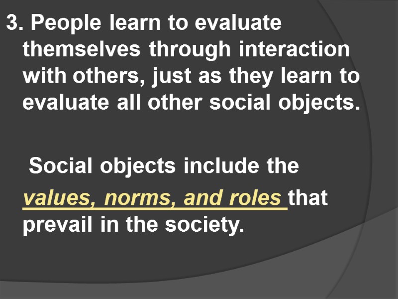 3. People learn to evaluate themselves through interaction with others, just as they learn